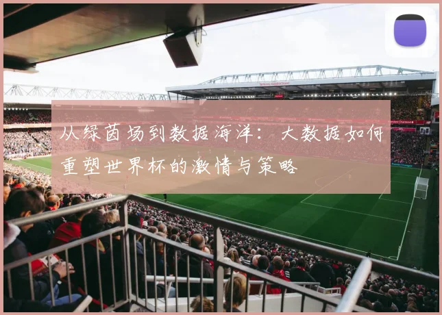 从绿茵场到数据海洋：大数据如何重塑世界杯的激情与策略