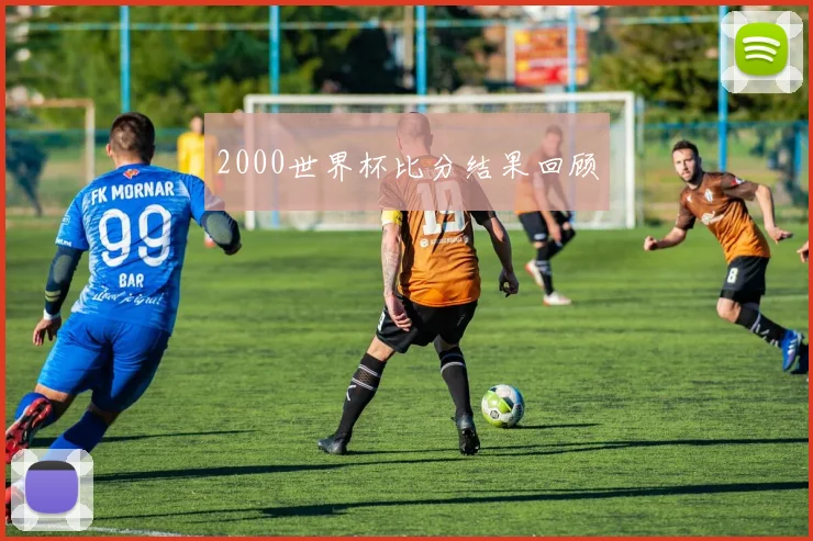 2000世界杯比分结果回顾